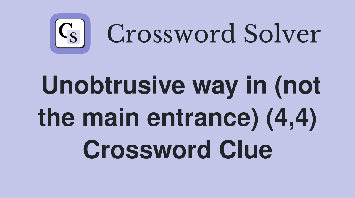 Unobtrusive way in (not the main entrance) (4,4) Crossword Clue